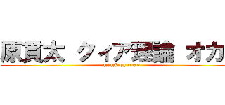 原貫太 クィア理論 オカマ (attack on titan)