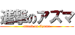 進撃のアズマ (attack on Azuma)