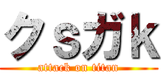 クｓガｋ (attack on titan)