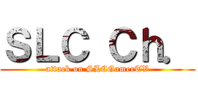 ＳＬＣ Ｃｈ． (attack on SLCGamerTV)