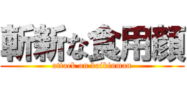 斬新な食用顔 (attack on baikinman)
