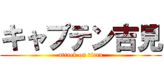 キャプテン吉見 (attack on titan)