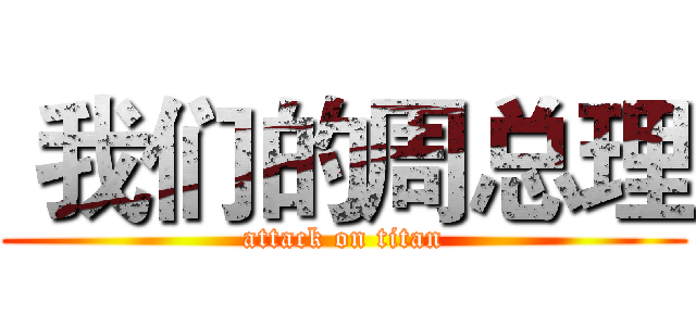  我们的周总理 (attack on titan)