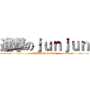 進撃のｊｕｎｊｕｎ (attack on junjun)