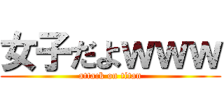 女子だよｗｗｗ (attack on titan)