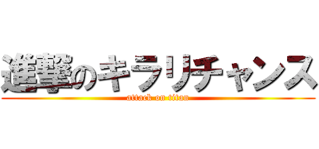 進撃のキラリチャンス (attack on titan)