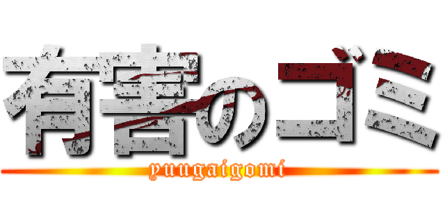 有害のゴミ (yuugaigomi)