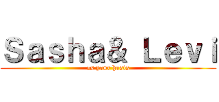 Ｓａｓｈａ＆ Ｌｅｖｉ (as your hosts)