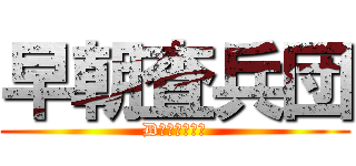 早朝査兵団 (D組ランキング)