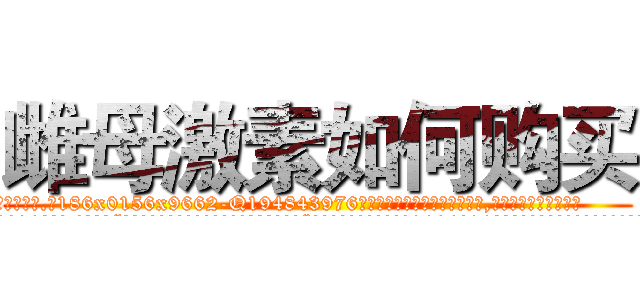 雌母激素如何购买 (雌母激素如何购买【电.话186x0156x9662-Q194843976林氏药业】我们做的是长期生意,靠的是老客户长期支持
参考消息网2月20日报道 韩媒称，“剩女多、离婚率高的城市，房价一定会上涨。”这是中国经济学家金岩石2016年12月参加在上海举行的房地产相关论坛时说的话。
)