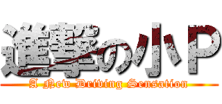 進撃の小Ｐ (A New Driving Sensation)
