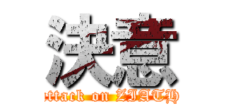 決意 (attack on ZIATH)