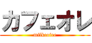カフェオレ (milkcofee)