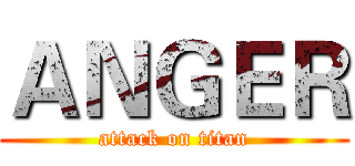 ＡＮＧＥＲ (attack on titan)
