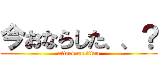 今おならした、、？ (attack on titan)