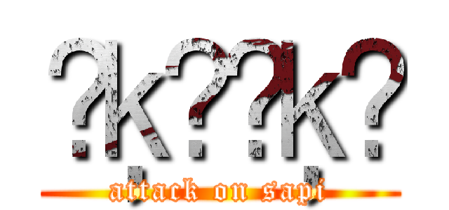 ΰķ˹ǰķ˹ (attack on sapi)