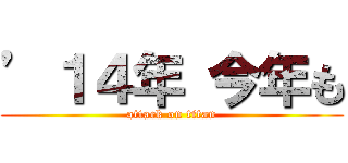 ’１４年 今年も (attack on titan)