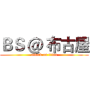 ＢＳ ＠ 布古屋 (attack on titan)