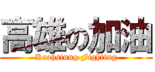 高雄の加油 (Kaohsiung Fighting)