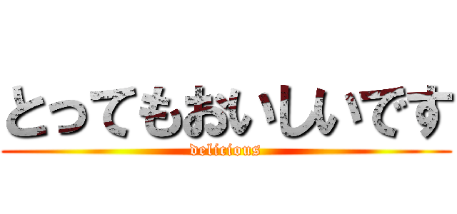 とってもおいしいです (delicious)