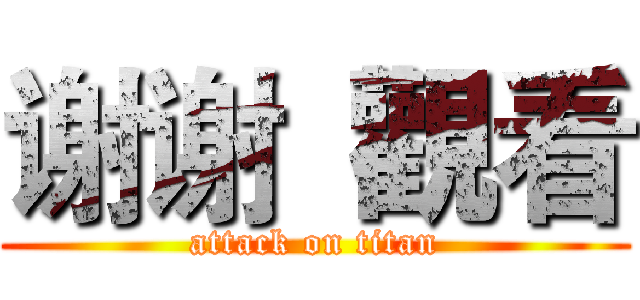 谢谢  觀看 (attack on titan)