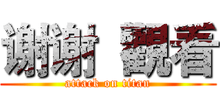 谢谢  觀看 (attack on titan)