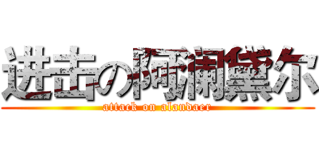 进击の阿澜黛尔 (attack on alandaer)