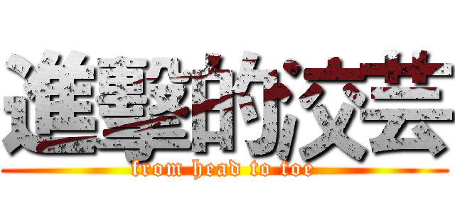 進擊的洨芸 (from head to toe)