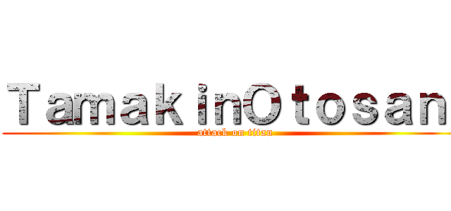 ＴａｍａｋｉｎＯｔｏｓａｎ！ (attack on titan)