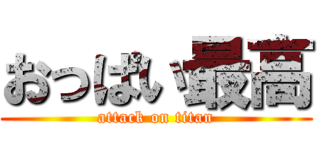 おっぱい最高 (attack on titan)