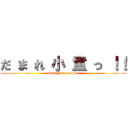 だ ま れ 小 童 っ ！！ (muroga masatake)