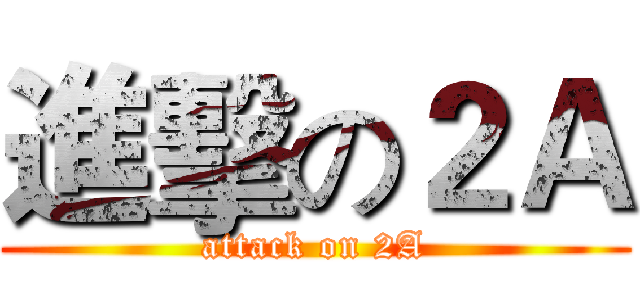 進擊の２Ａ (attack on 2A)
