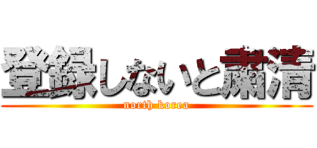 登録しないと粛清 (north korea)