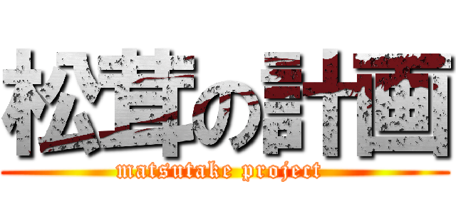 松茸の計画 (matsutake project )