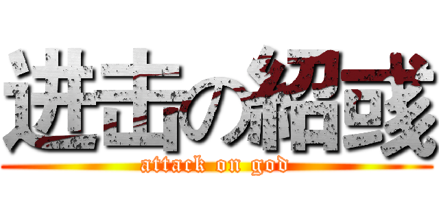 进击の紹彧 (attack on god)