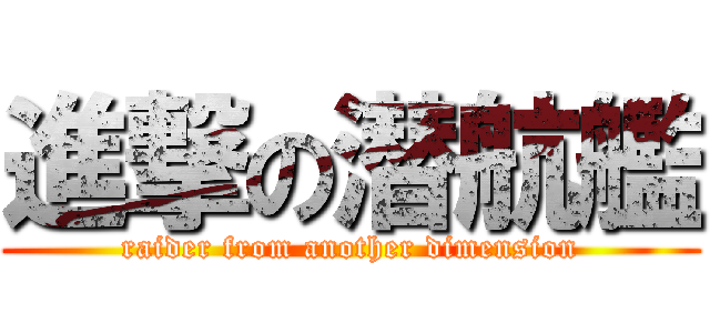 進撃の潜航艦 (raider from another dimension)