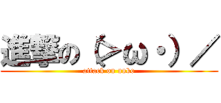 進撃の（＞ω・）／ (attack on unko)