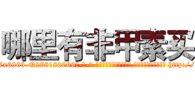 哪里有非甲素买 (哪里有非甲素买【电-186x2687x6963-Q278180069元-吉-药-业】我们做的是长期生意,靠的是老客户长期支持 http://sngk.net/f6BAut
)
