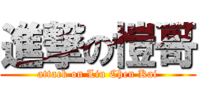 進撃の愷哥 (attack on Liu Chen Kai)
