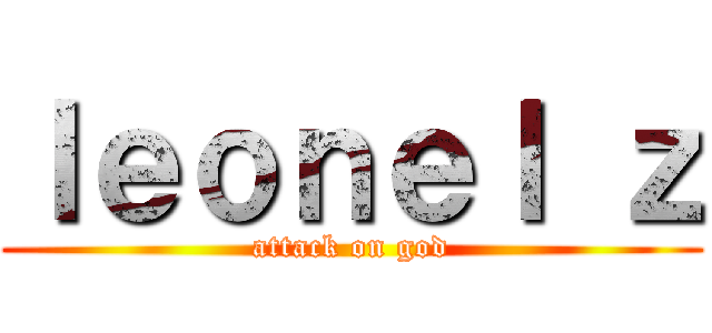 ｌｅｏｎｅｌ ｚ (attack on god)