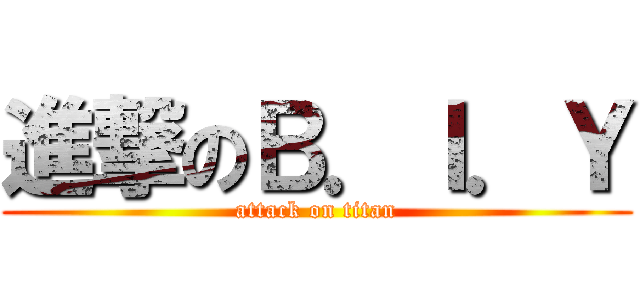 進撃のＢ．Ｉ．Ｙ (attack on titan)