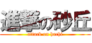 進撃の砂丘 (attack on hachi)