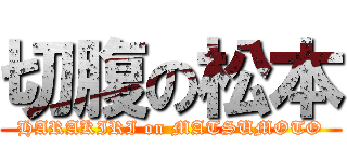 切腹の松本 (HARAKIRI on MATSUMOTO)