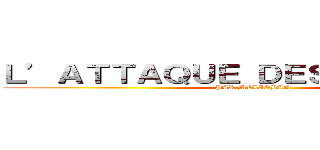 Ｌ’ＡＴＴＡＱＵＥ ＤＥＳ ＰＥＰＩＴＯ  (PAR MELIOBAN)