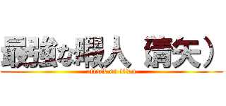 最強な暇人（清矢） (attack on titan)