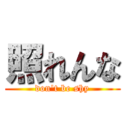 照れんな (don\'t be shy)