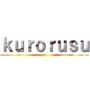 ｋｕｒｏｒｕｓｕ ()