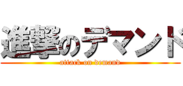 進撃のデマンド (attack on demand)