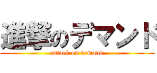 進撃のデマンド (attack on demand)