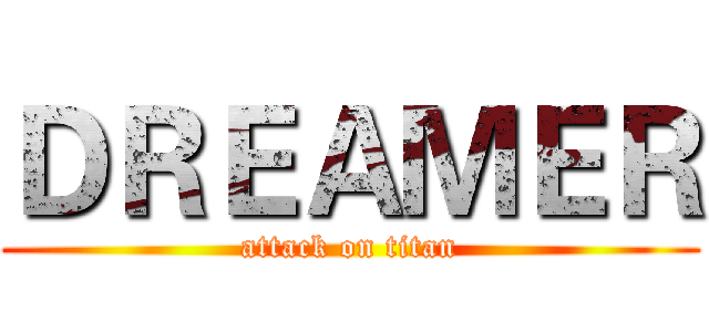 ＤＲＥＡＭＥＲ (attack on titan)